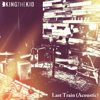 King the Kid Last Train (Acoustic Studio Session)