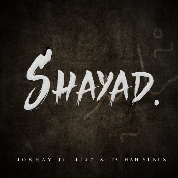 Jokhay feat. JJ47 & Talhah Yunus Shayad