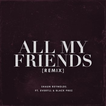 Shaun Reynolds, Everyll & Black Prez All My Friends (Remix)