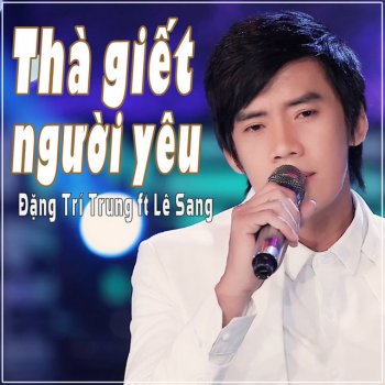 Đặng Trí Trung feat. Le Sang Thà Giết Người Yêu