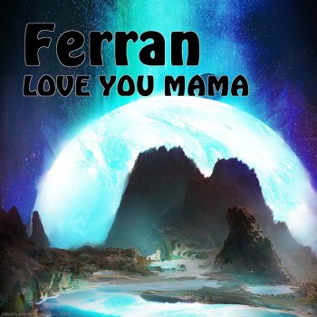 Ferran Love You Mama