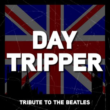 Day Tripper Day Tripper (Tribute to the Beatles)