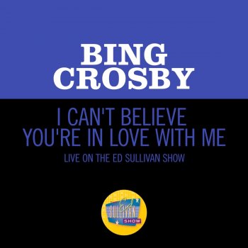 Bing Crosby I Can't Believe You're In Love With Me (Live On The Ed Sullivan Show, June 24, 1962)
