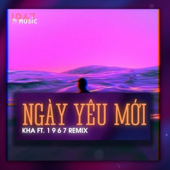 1 9 6 7 feat. Nguyễn Hữu Kha Ngày Yêu Mới - Remix