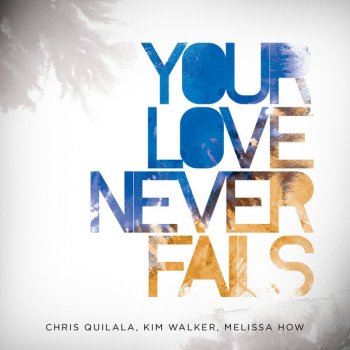 Chris Quilala feat. Jesus Culture Your Love Never Fails