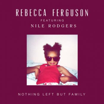 Rebecca Ferguson feat. Nile Rodgers Nothing Left But Family