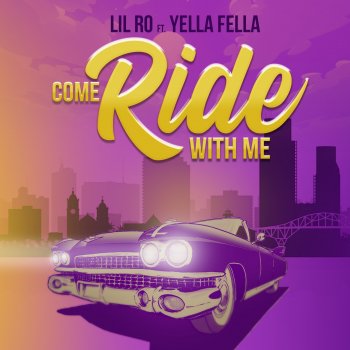 Lil Ro Come Ride With Me (feat. Yella Fella)
