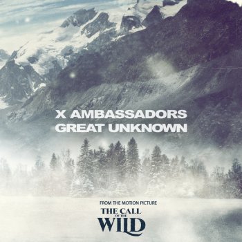 X Ambassadors Great Unknown (From The Motion Picture “The Call Of The Wild")