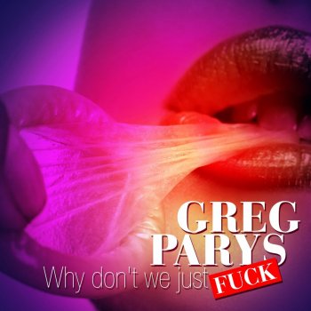 Greg Parys Why Don't We Just Fuck (Radio Edit)