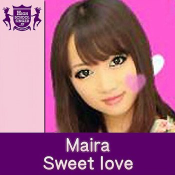Maira Sweet love(HIGHSCHOOLSINGER.JP)