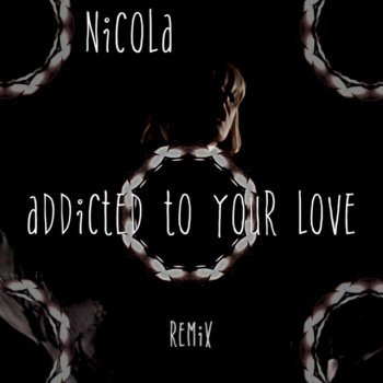 Nicola Addicted to Your Love (Remix)