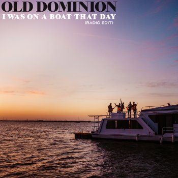 Old Dominion I Was On a Boat That Day (Radio Edit)