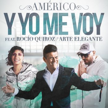 Américo feat. Rocío Quiroz & Arte Elegante Y Yo Me Voy (feat. Rocío Quiroz & Arte Elegante)