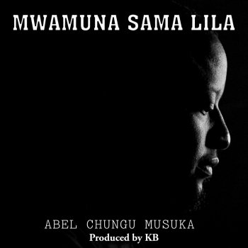 Abel Chungu Musuka Mwamuna Sama Lila (A Man Does Not Cry) [feat. KB Killa Beats]