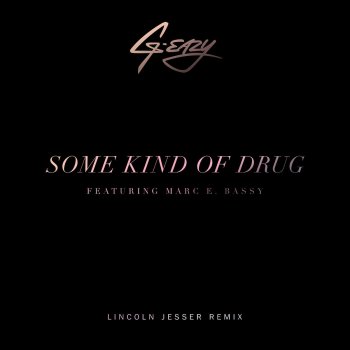 G-Eazy, Marc E. Bassy & Lincoln Jesser Some Kind Of Drug - Lincoln Jesser Remix