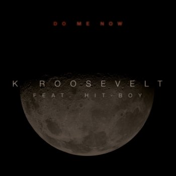 K. Roosevelt feat. Hit-Boy Do Me Now