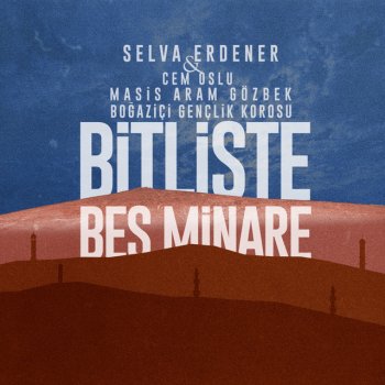 Selva Erdener feat. Cem Oslu, Masis Aram Gözbek & Boğaziçi Gençlik Korosu Bitlis'te Beş Minare
