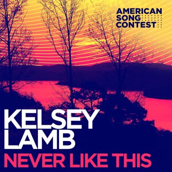 Kelsey Lamb Never Like This (From “American Song Contest”)