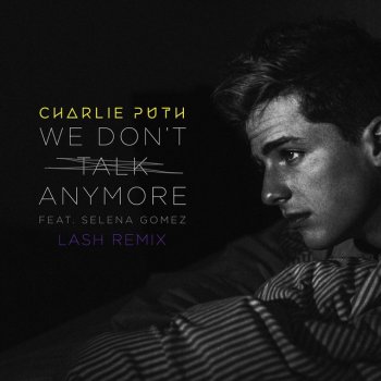 Charlie Puth, Selena Gomez & Lash We Don't Talk Anymore (feat. Selena Gomez) - Lash Remix