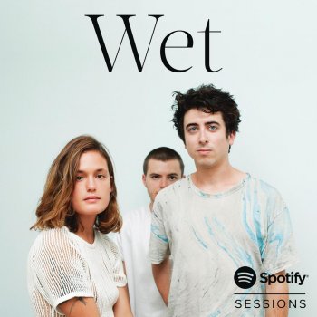 Wet Don't Wanna Be Your Girl - Live from Spotify SXSW 2014