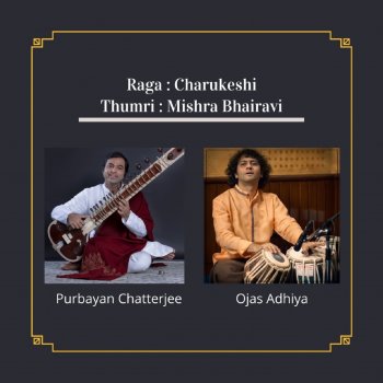 Purbayan Chatterjee Raga Charukeshi: Thumri in Mishra Bhairavi (feat. Ojas Adhiya) [Live]