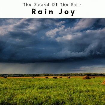 The Sound Of The Rain Joy of Soothing Rain Sounds