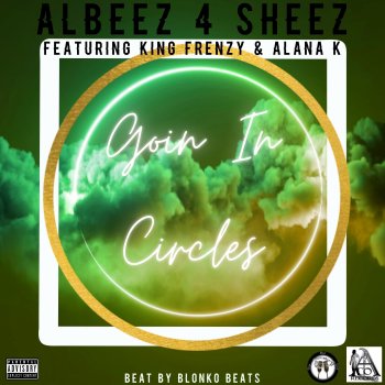 Albeez 4 Sheez Goin' in Circles (feat. King Frenzy & Alana K)
