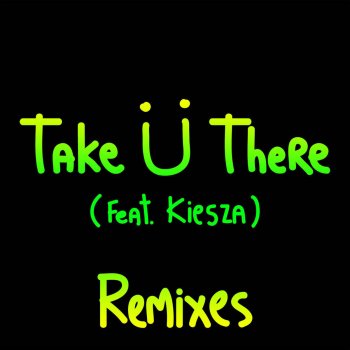 Jack Ü feat. Skrillex, Diplo & Kiesza Take Ü There (feat. Kiesza) - Zeds Dead Remix