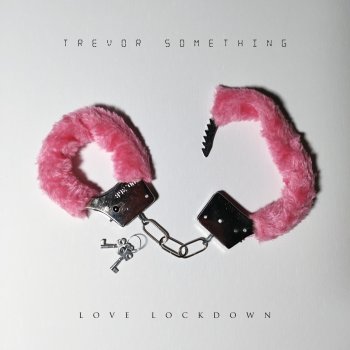 Trevor Something Love Lockdown