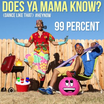99 Percent Does Ya Mama Know? (Dance Like That) #HEYNOW