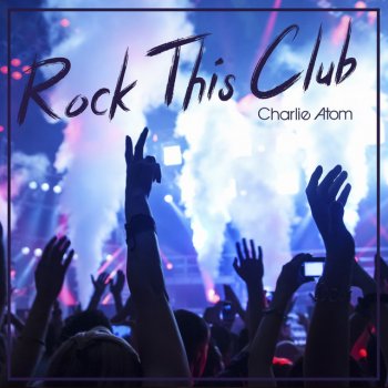 Charlie Atom Rock This Club