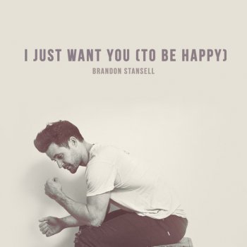 Brandon Stansell I Just Want You (To Be Happy)