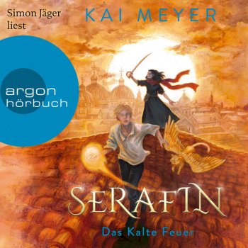 Kai Meyer feat. Simon Jäger Kapitel 38 - Serafin. Das Kalte Feuer - Merle-Zyklus, Band 4