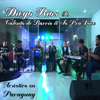 Diego Ríos feat. So pra Voce & Talento de Barrio Si Tú Te Vas (Acústico en Vivo)