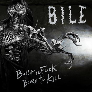 Bile Built to Fuck, Born to Kill