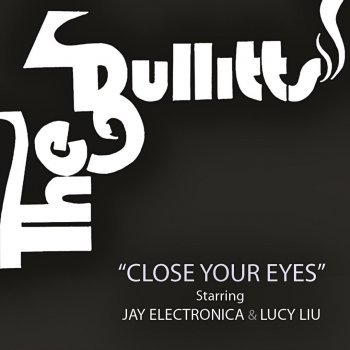 The Bullitts feat. Lucy Liu & Jay Electronica Close Your Eyes (Radio Edit)
