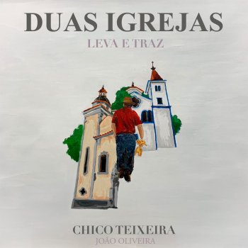 Chico Teixeira feat. João Oliveira Duas Igrejas - Leva e Traz