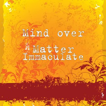 Mind Over Matter Immaculate