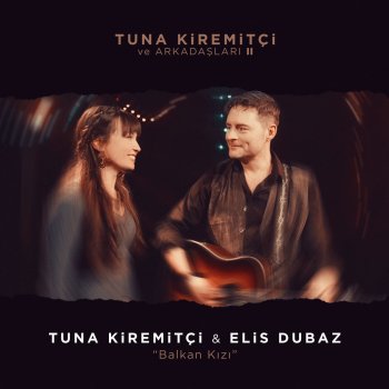 Tuna Kiremitçi feat. Elis Dubaz Balkan Kızı - Tuna Kiremitçi ve Arkadaşları, Vol. 2
