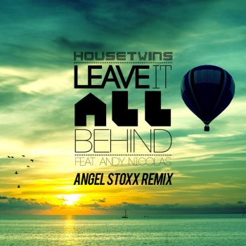 House Twins feat. Andy Nicolas Leave It All Behind (feat. Andy Nicolas) [Angel Stoxx Remix]