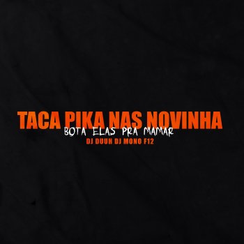 DJ Duuh feat. DJ MONO F12 Taca Pica Nas Novinha , Bota Ela Pra Mamar
