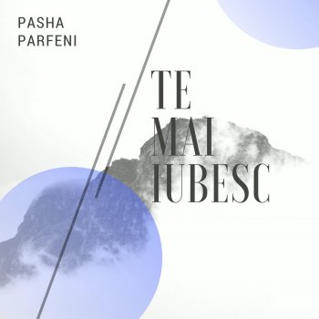 Pasha Parfeni Te Mai Iubesc