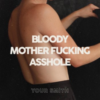Your Smith Bloody Mother Fucking Asshole