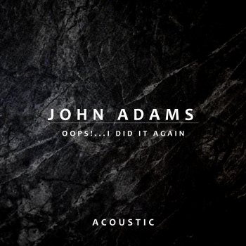 John Adams Oops!... I Did It Again - Acoustic