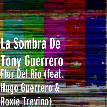 La Sombra De Tony Guerrero, Hugo Guerrero & Roxie Trevino Flor Del Rio (feat. Hugo Guerrero & Roxie Trevino)