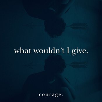 Courage What Wouldn't I Give
