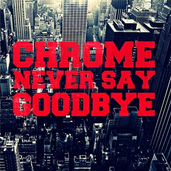 Chrome Never Say Goodbye