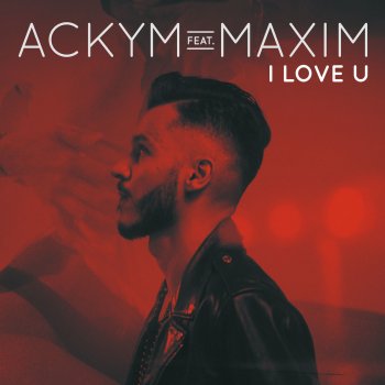 Ackym feat. Maxim I Love U