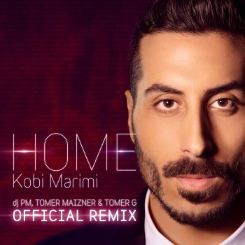 Kobi Marimi feat. Dj Pm, Tomer Maizner & TOMER G Home - dj PM, Tomer Maizner & TOMER G Official Remix
