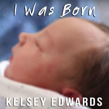 Kelsey Edwards I Was Born